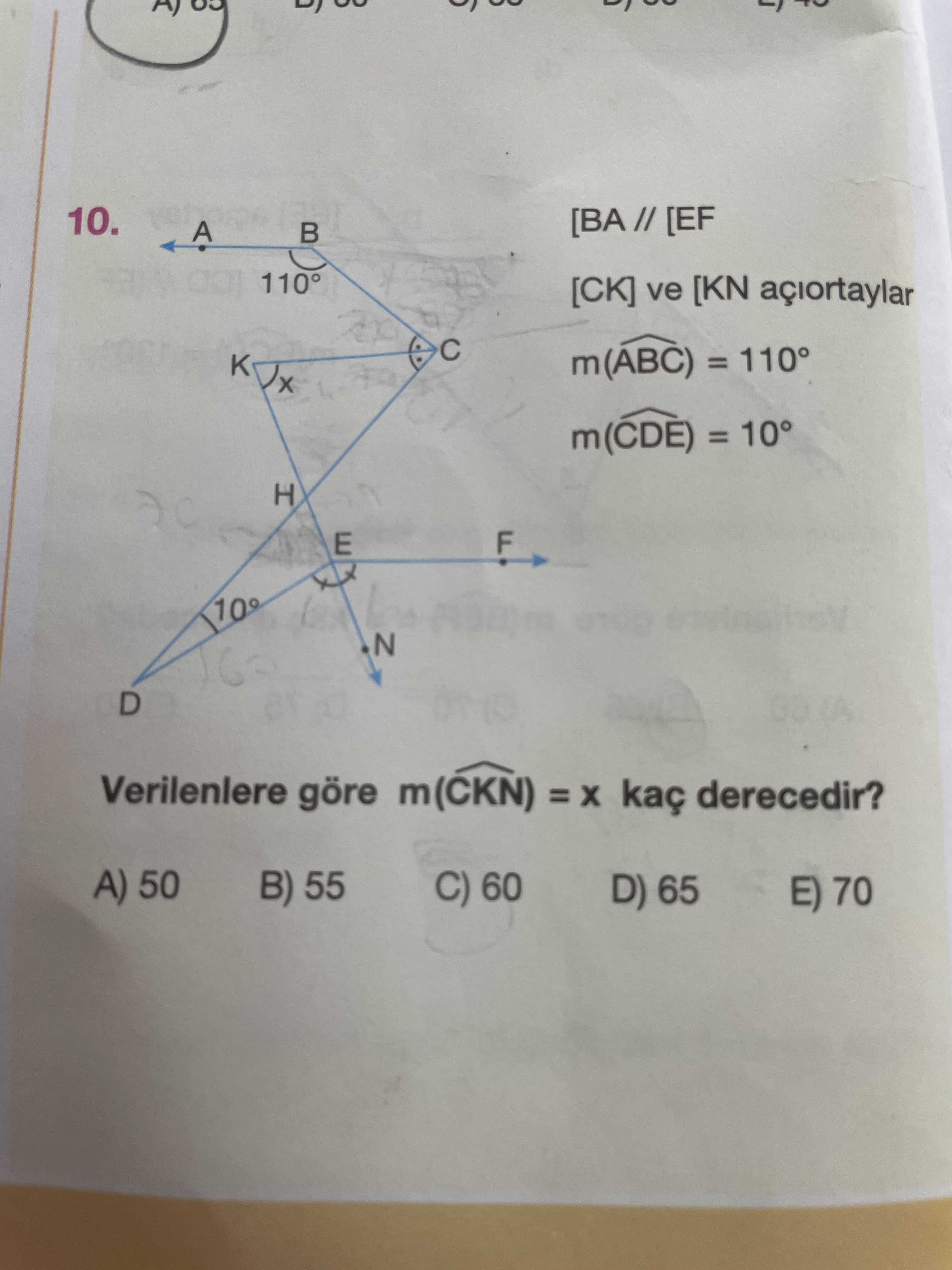 10. [BA // [EF [CK] ve [KN açiortaylar m(ABC) = m(CDE) = 10° H F E D Verilenlere göre m(CKN) = kaç derecedir. A) 50 B) 55 C) 60 D) 65 E) 70 10. A) 50 B) 55 C) 60 D) 65 E) 70. ?? Model.Question.title