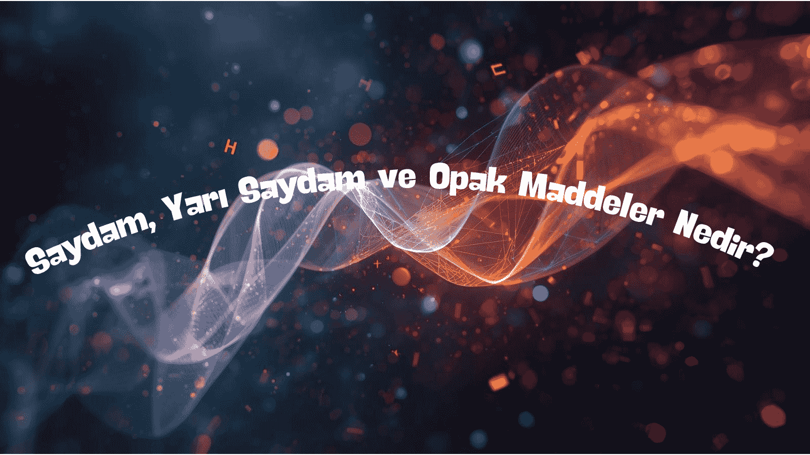 Saydam, Yarı Saydam ve Opak Maddeler Nedir? Özellikleri ve Örnekleri