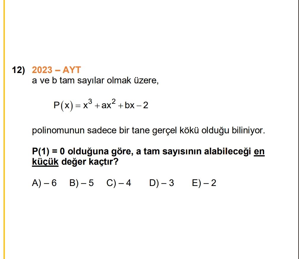 12) a ve b tam sayilar olmak üzere, polinomunun sadece bir tane gerçel oldugu biliniyor. 0 olduguna göre, a tam sayisinin en deger kaçtir. ?? Model.Question.title