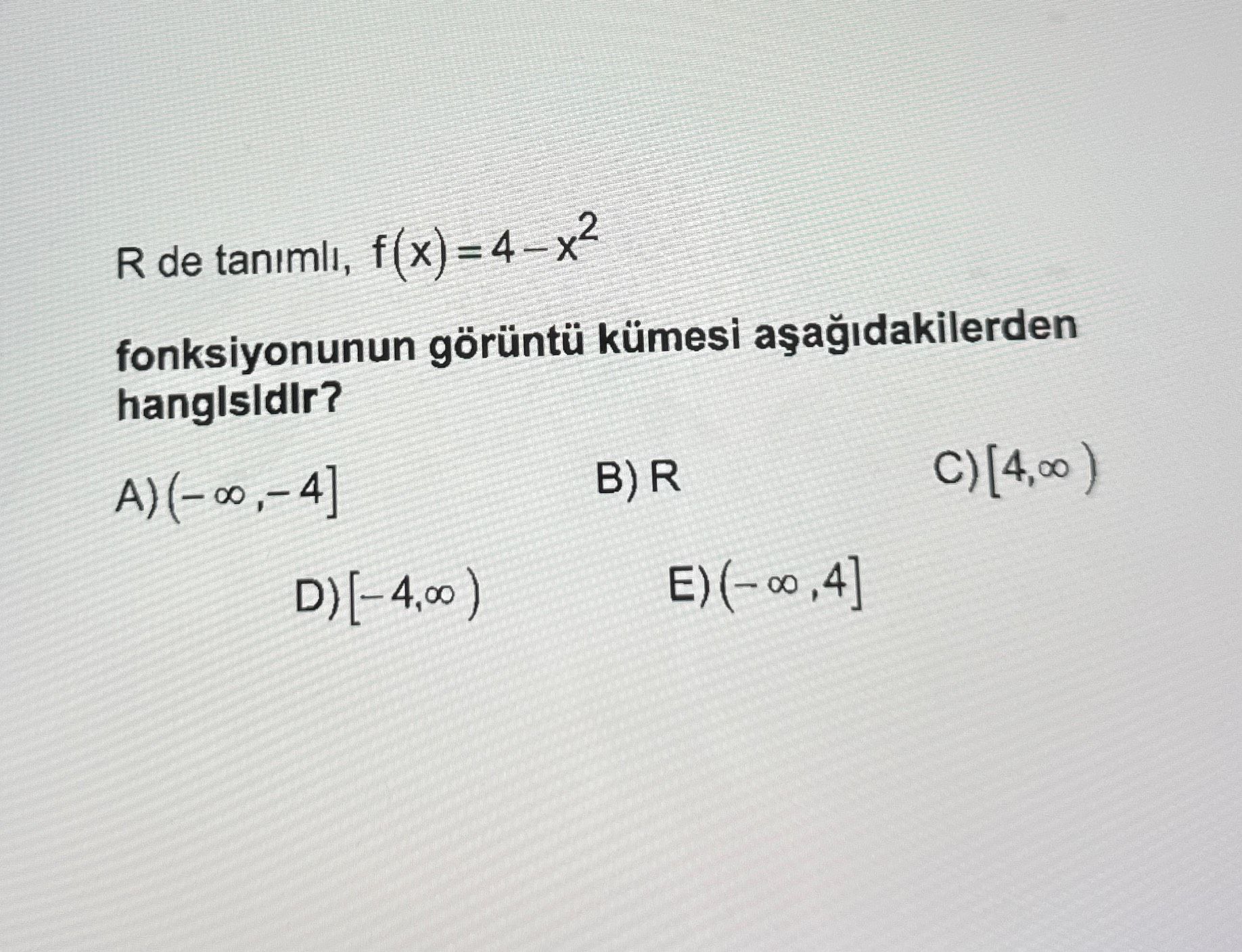 R de tanımlı, f(x) = 4 − x² fonksiyonunun görüntü kümesi aşağıdakilerden hangısıdır?