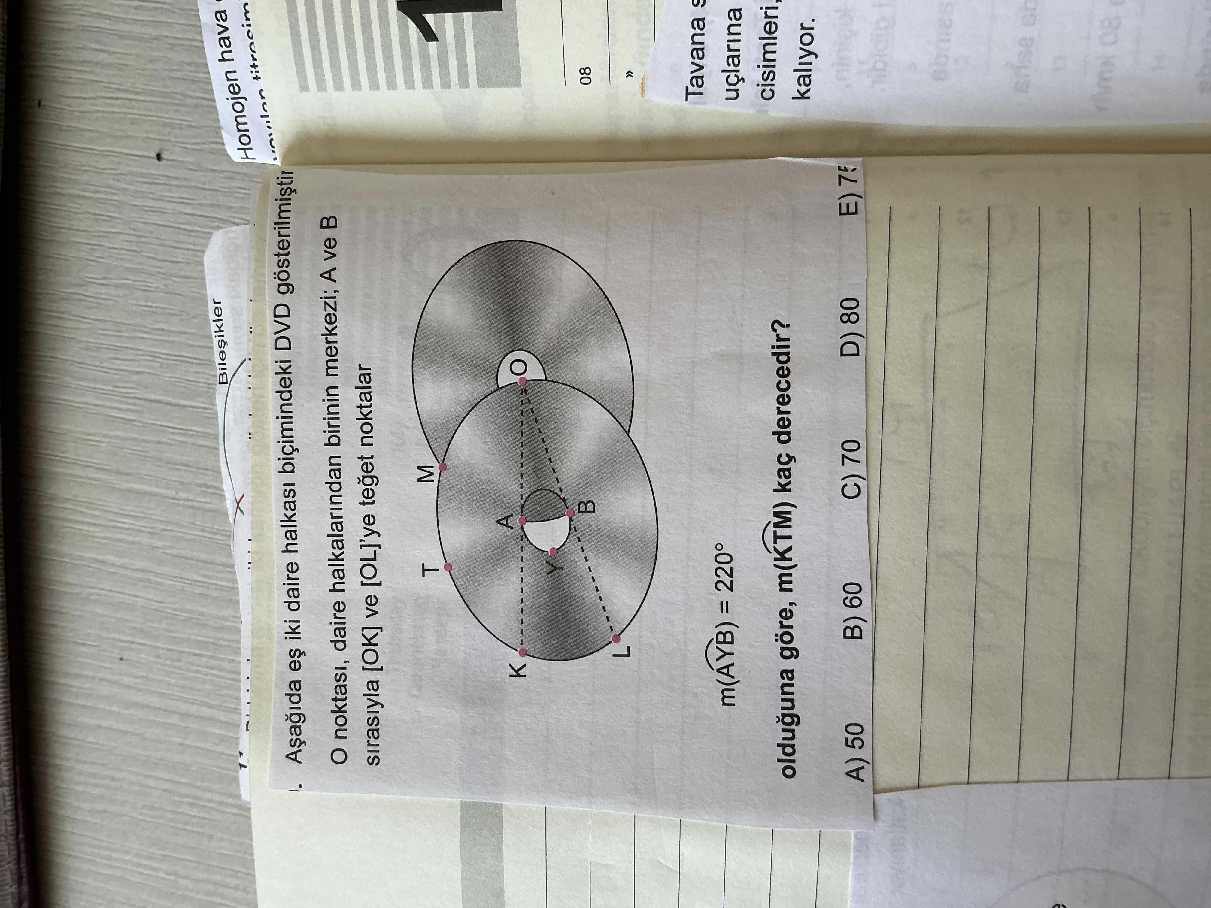 Homojen hava iki daire halkasi DVD noktasi, daire halkalarindan birinin merkezi; A ve sirasiyla [OK] ve [OL]'ye teget noktalar M T A Y 08 L Tavana uçlarina cisimleri, olduguna göre, m(KTM) kaç derecedir. kaliyor. E) 75 C) 70 D) 80 B) 60 A) 50 08 Homojen hava iki daire halkasi DVD noktasi, daire halkalarindan birinin merkezi; A ve sirasiyla [OK] ve [OL]'ye teget noktalar M T A Y 08 L Tavana uçlarina cisimleri, olduguna göre, m(KTM) kaç derecedir. E) 75 C) 70 D) 80 B) 60 A) 50 08. ?? Model.Question.title