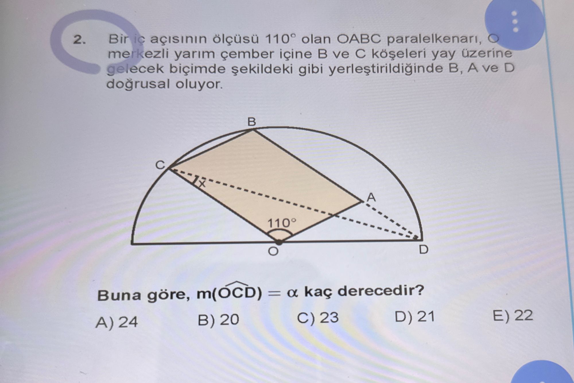 Bir iç açısının ölçüsü 110° olan OABC paralelkenarı, O merkezli yarım çember içine B ve C köşeleri