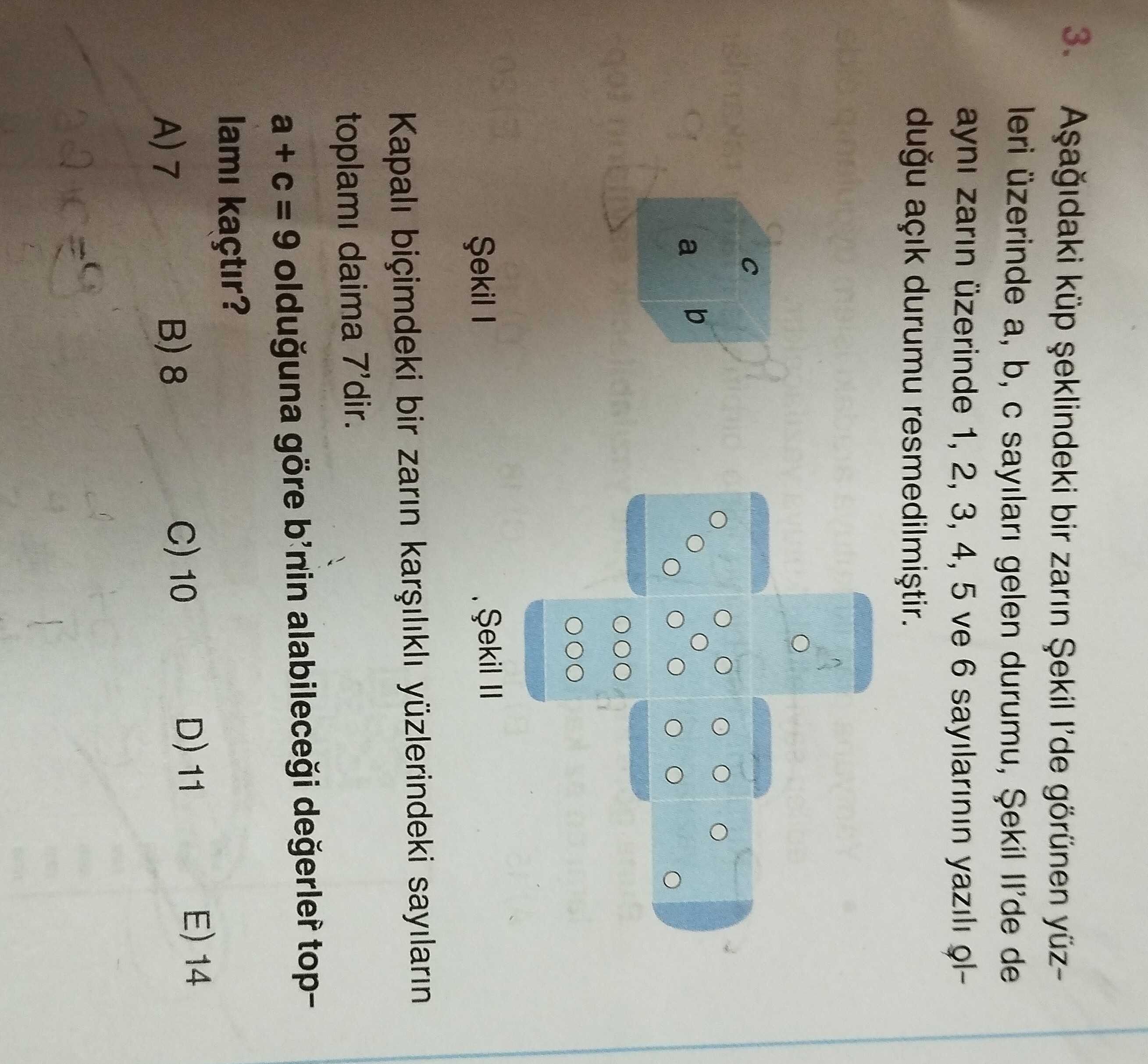 Aşağıdaki küp şeklindeki bir zarın Şekil I'de görünen yüzleri üzerinde a, b, c sayıları gelen