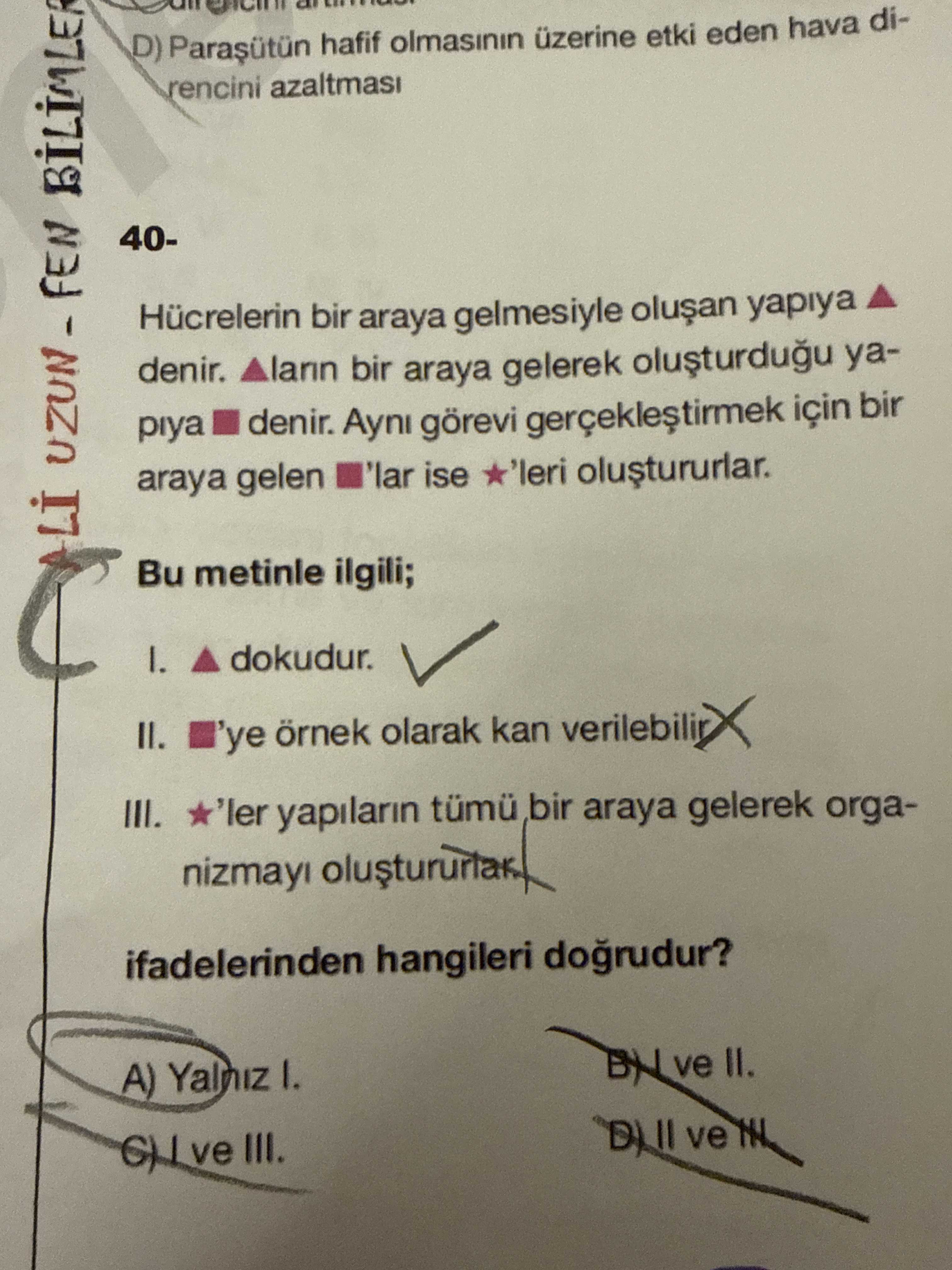 40- Hücrelerin bir araya gelmesiyle oluşan yapıya ▲ denir. ▲ların bir araya gelerek oluşturduğu