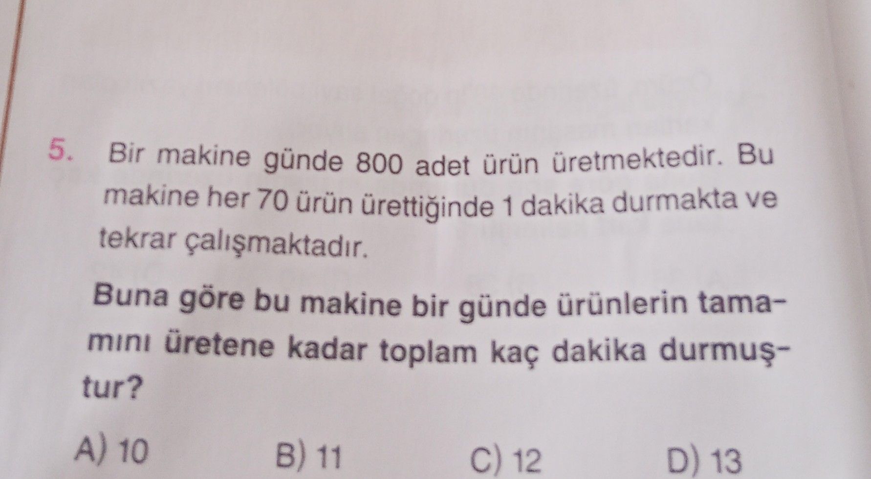 Bir makine günde 800 adet ürün üretmektedir. Bu makine her 70 ürün ürettiğinde 1 dakika durmakta ve