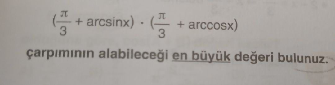 (π/3 + arcsinx) · (π/3 + arccosx) çarpımının alabileceği en büyük değeri bulunuz.