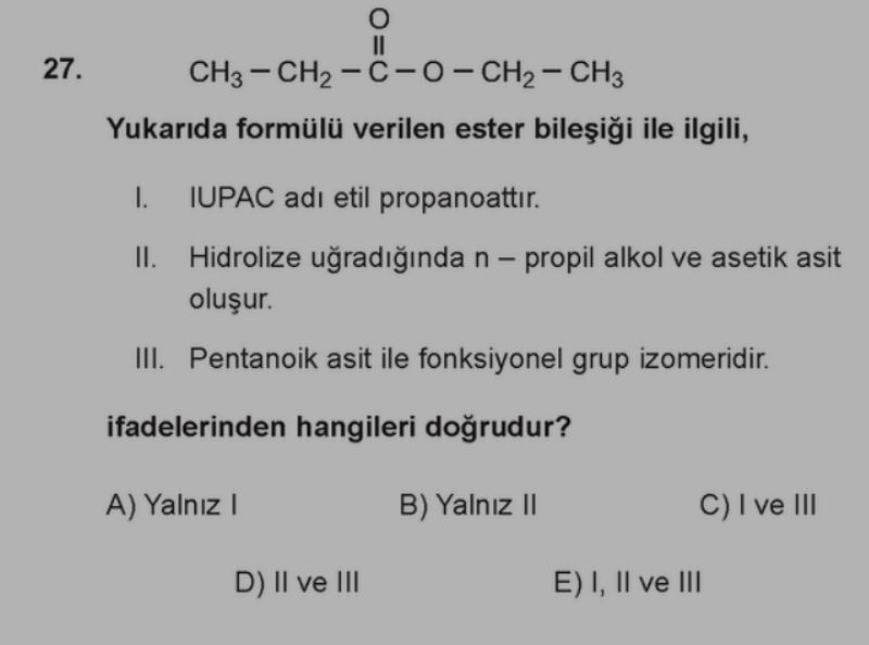 CH₃ − CH₂ − C − O − CH₂ − CH₃ ‖ O Yukarıda formülü verilen ester bileşiği ile ilgili, I. IUPAC adı