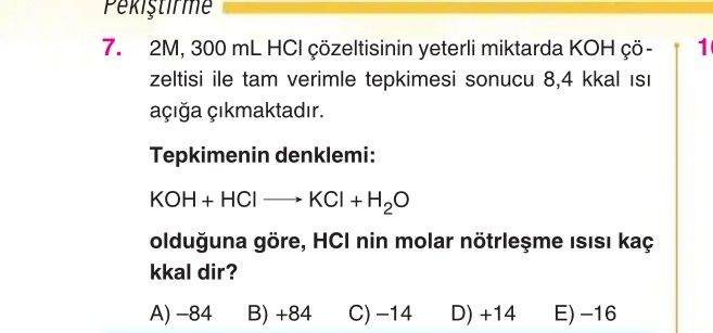 2M, 300 mL HCl çözeltisinin yeterli miktarda KOH çözeltisi ile tam verimle tepkimesi sonucu 8,4 kkal