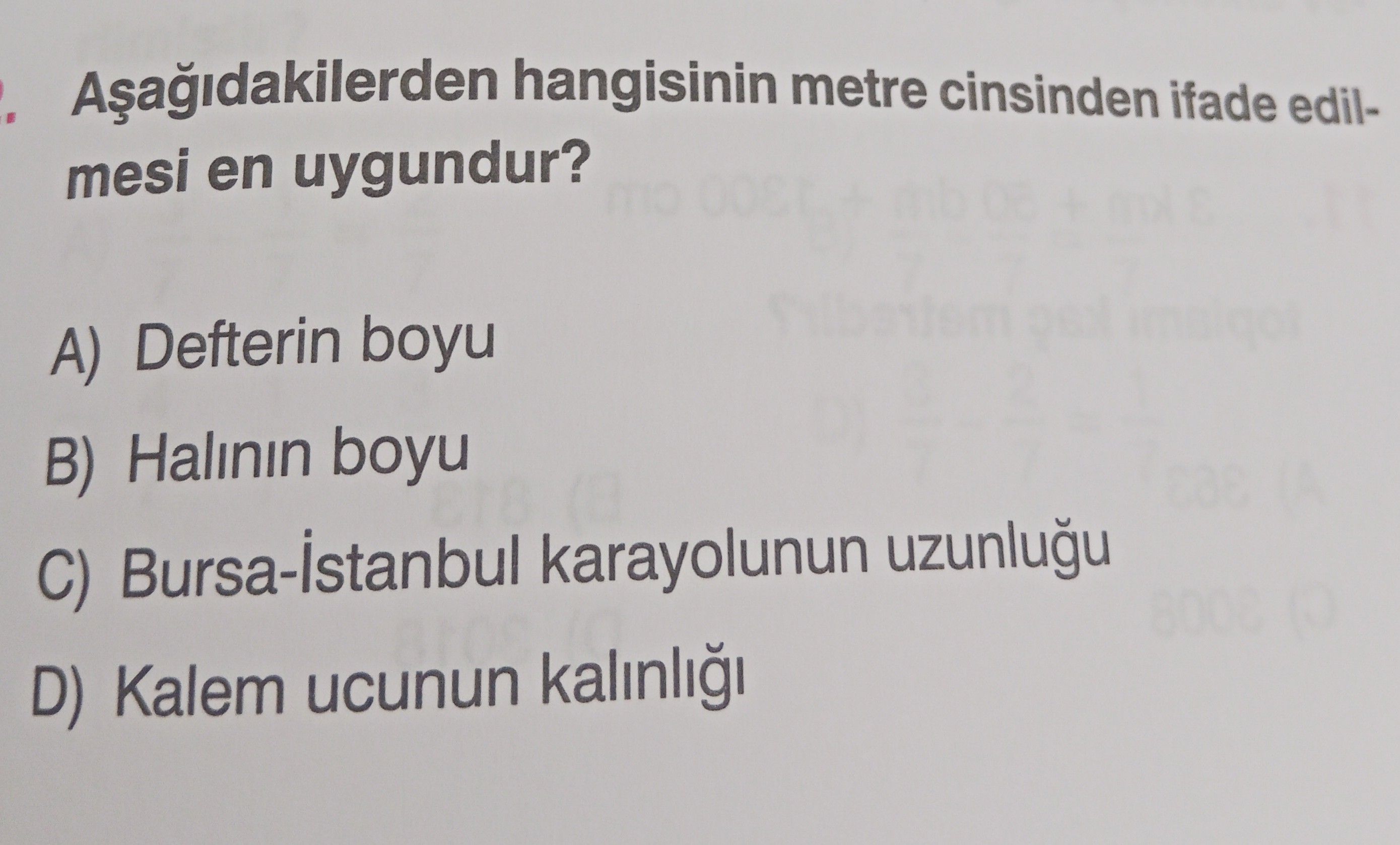 Aşağıdakilerden hangisinin metre cinsinden ifade edilmesi en uygundur?