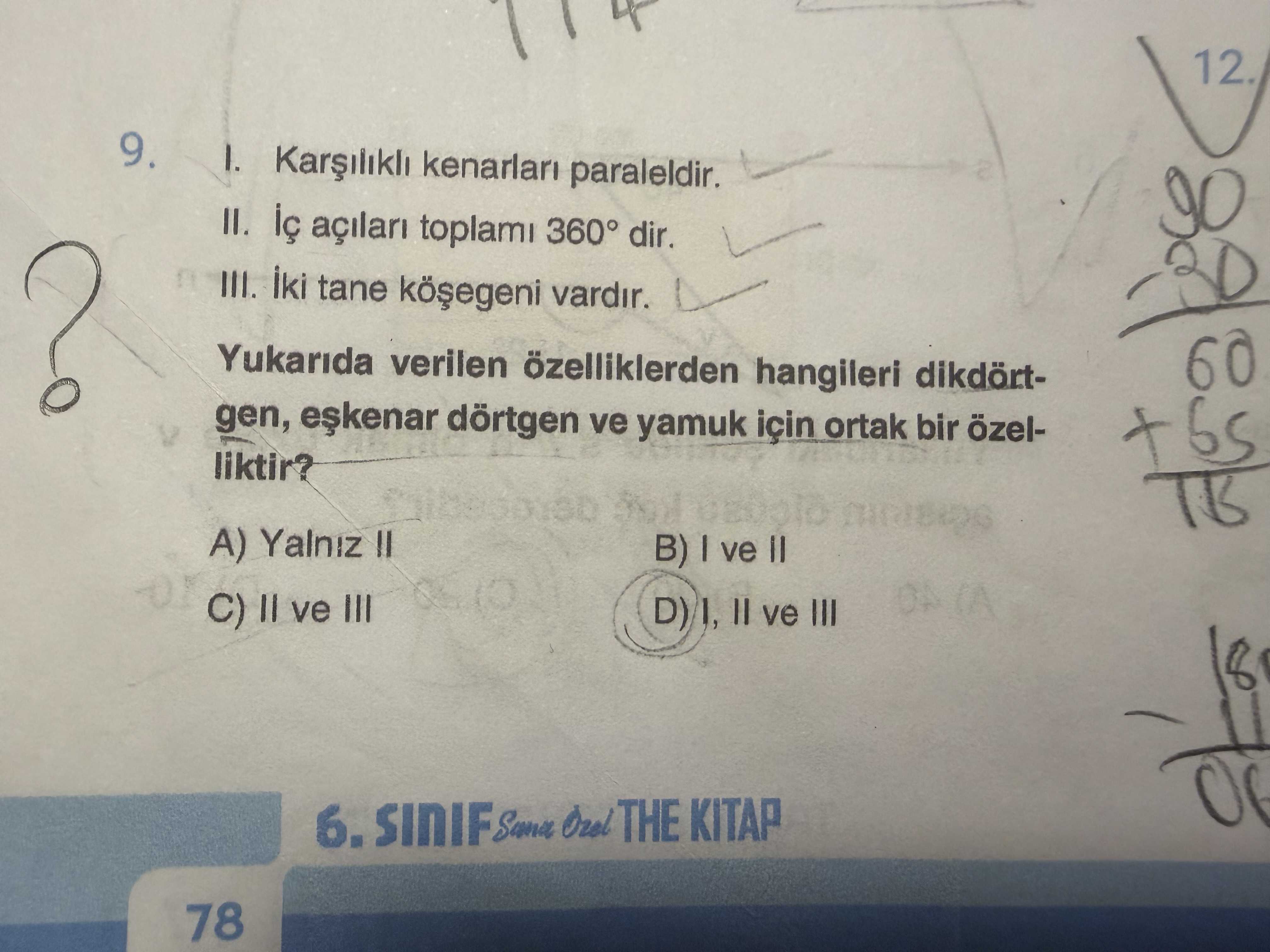 I. Karşılıklı kenarları paraleldir. II. İç açıları toplamı 360° dir. III. İki tane köşegeni vardır