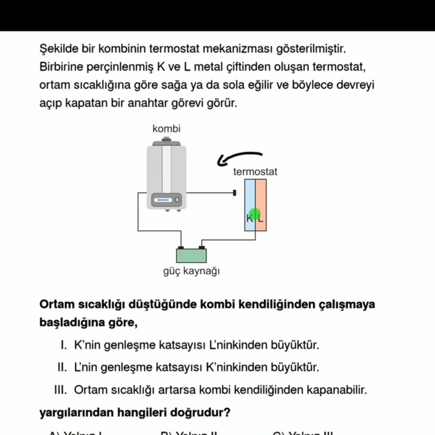 Şekilde bir kombinin termostat mekanizması gösterilmiştir. Birbirine perçinlenmiş K ve L metal