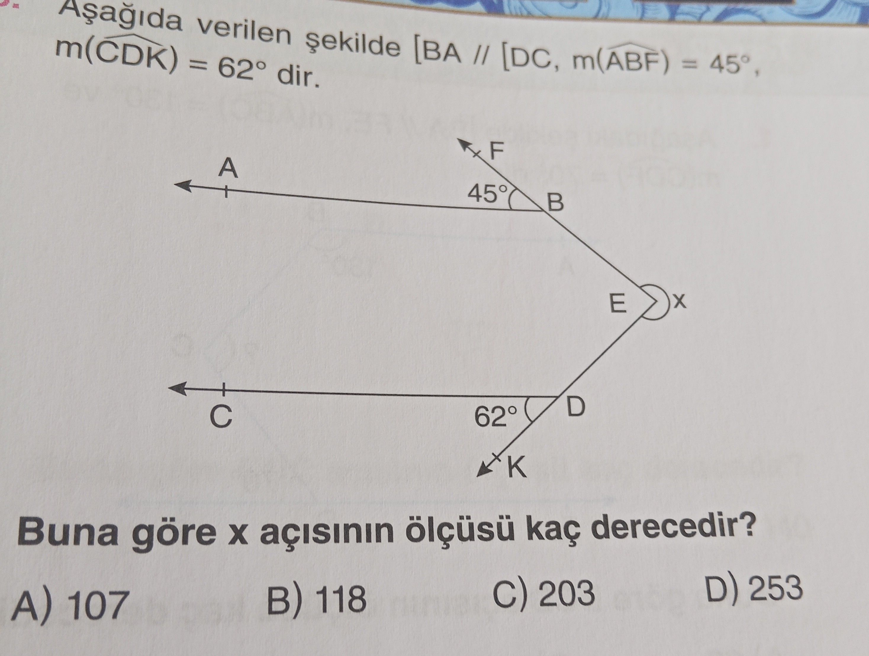 Aşağıda verilen şekilde [BA // [DC, m(ABF) = 45°, m(CDK) = 62° dir. Buna göre x açısının ölçüsü kaç