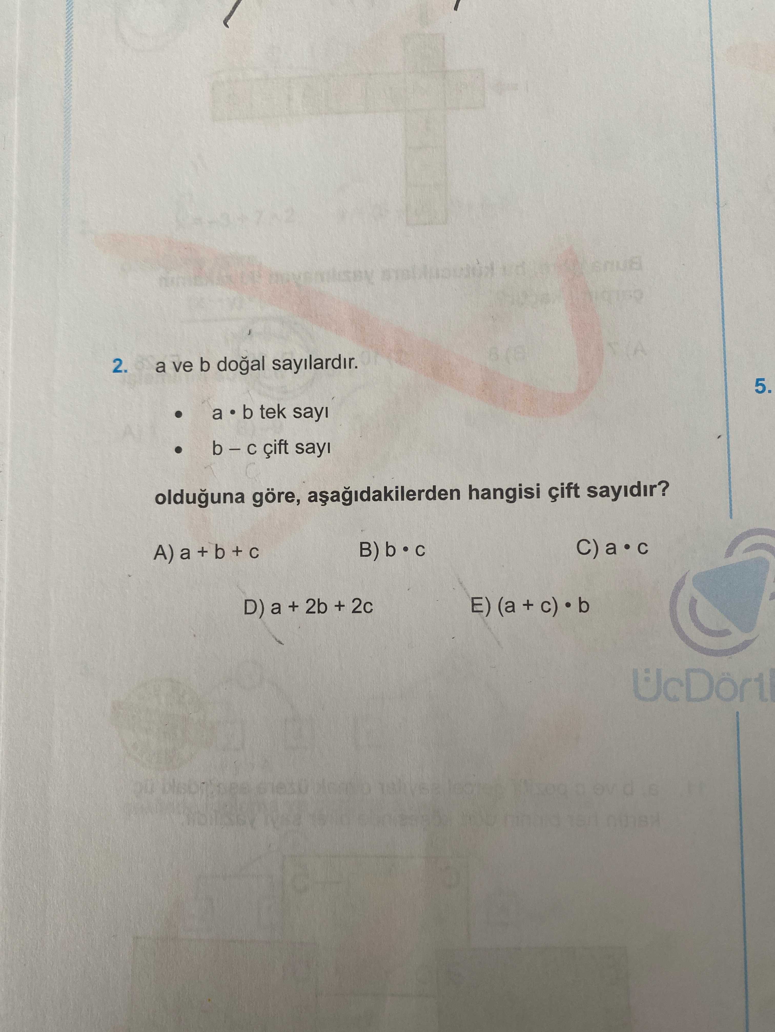 a ve b doğal sayılardır. • a • b tek sayı • b – c çift sayı olduğuna göre, aşağıdakilerden hangisi