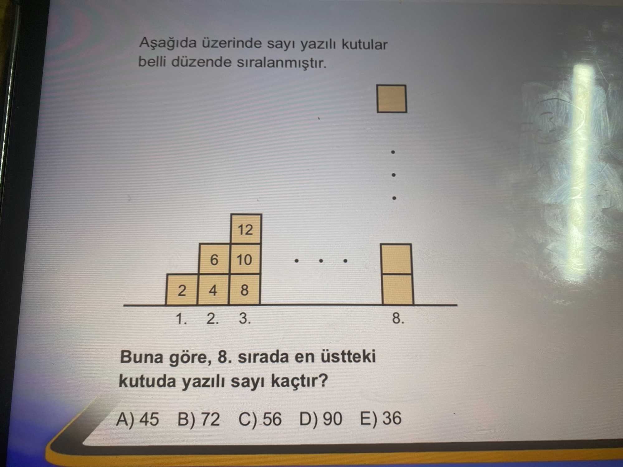 Aşağıda üzerinde sayı yazılı kutular belli düzende sıralanmıştır. Buna göre, 8. sırada en üstteki