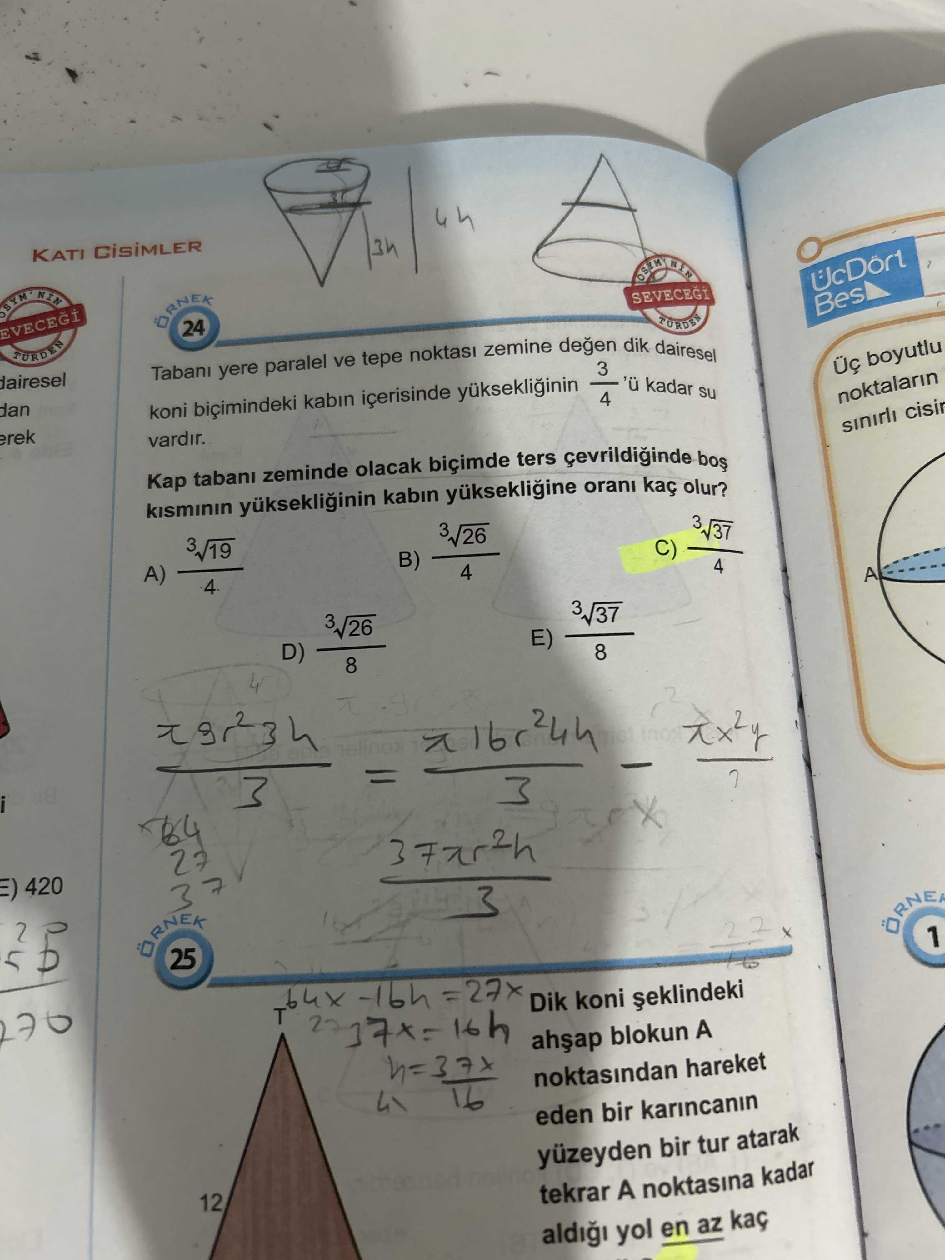 KATI 24 SEVECEGI TURDEN Bes dairesel Tabani yere paralel ve tepe zemine degen dik dairesel TURDEN dan 3 koni bicimindeki kabin içerisinde kadar boyutlu erek 4 vardir. noktalarin Kap zeminde olacak ters bos cisir kisminin kabin orani olur. A) B) 4 C) 4 A D) E) 8 4 420 37 25 1 =27x Dik koni blokun A noktasindan hareket 4 16 eden bir karincanin yüzeyden bir tur atarak 12 tekrar A noktasina kadar yol en az kaç KATI 24 SEVECEGI TURDEN Bes dairesel Tabani yere paralel ve tepe zemine degen dik dairesel TURDEN dan 3 koni bicimindeki kabin içerisinde kadar boyutlu erek 4 vardir. A) B) 4 C) 4 A D) E) 8 4 420 37 25 1 =27x Dik koni blokun A noktasindan hareket 4 16 eden bir karincanin yüzeyden bir tur atarak 12 tekrar A noktasina kadar yol en az kaç. ?? Model.Question.title
