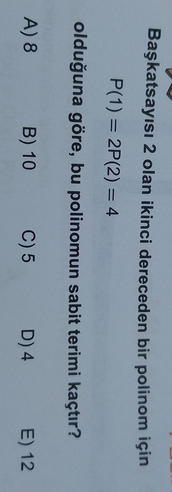 Başkatsayısı 2 olan ikinci dereceden bir polinom için P(1) = 2P(2) = 4 olduğuna göre, bu polnomun