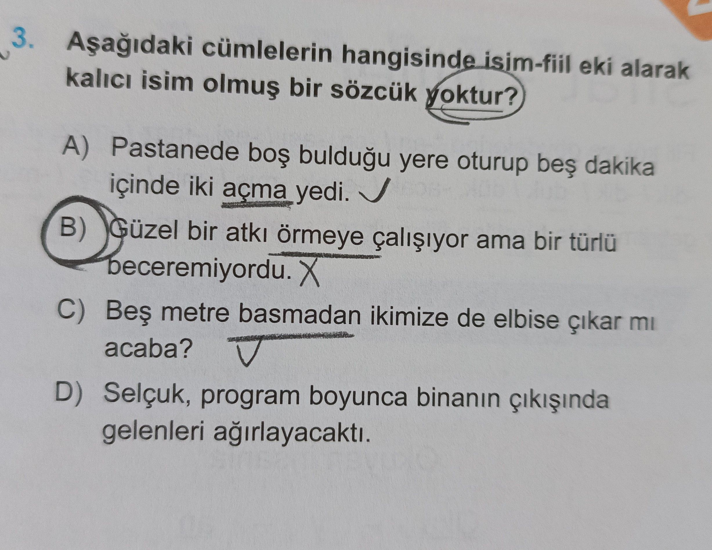 Aşağıdaki cümlelerin hangisinde isim-fiil eki alarak kalıcı isim olmuş bir sözcük yoktur?
