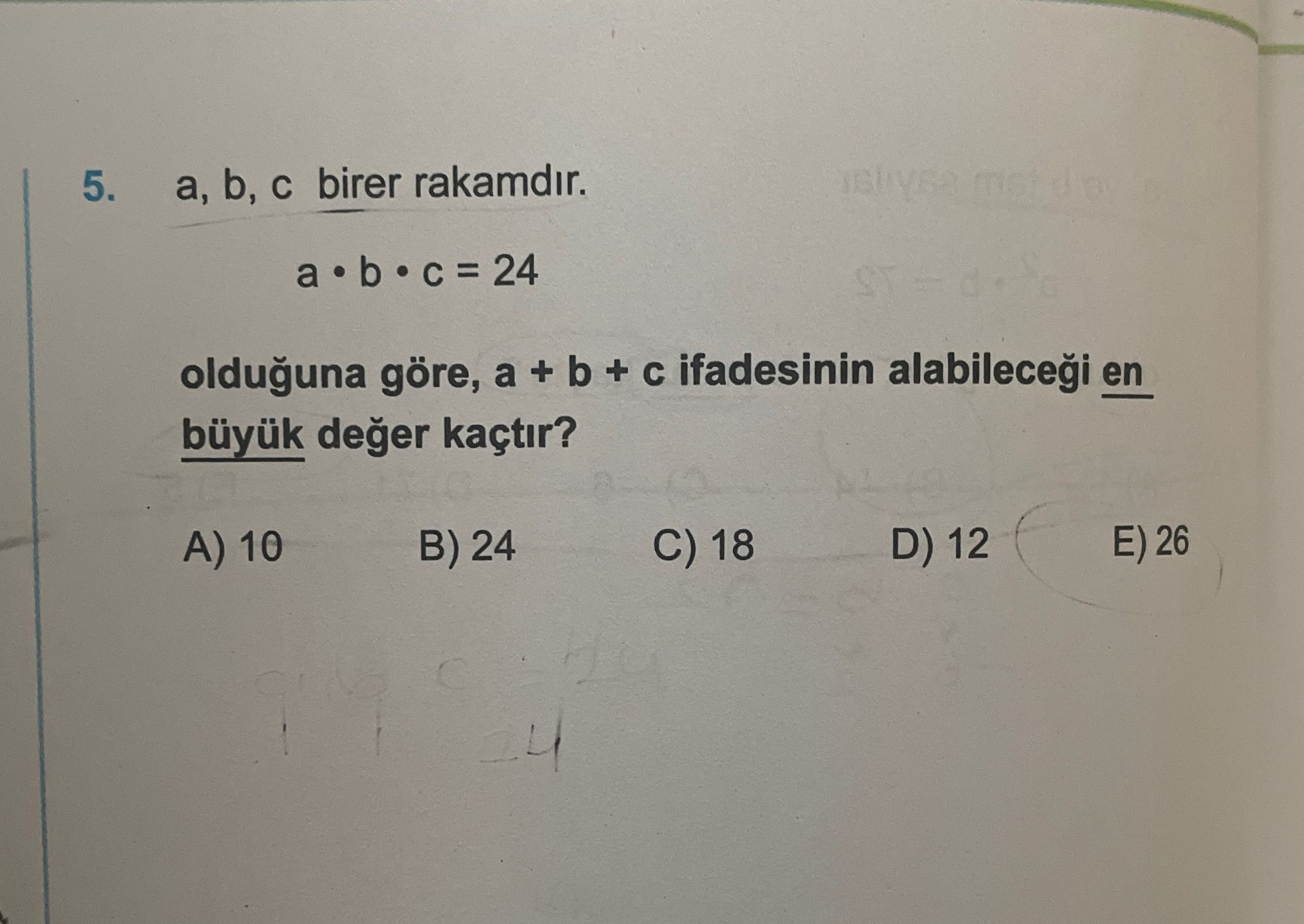 a, b, c birer rakamdır. a • b • c = 24 olduğuna göre, a + b + c ifadesinin alabileceği en büyük