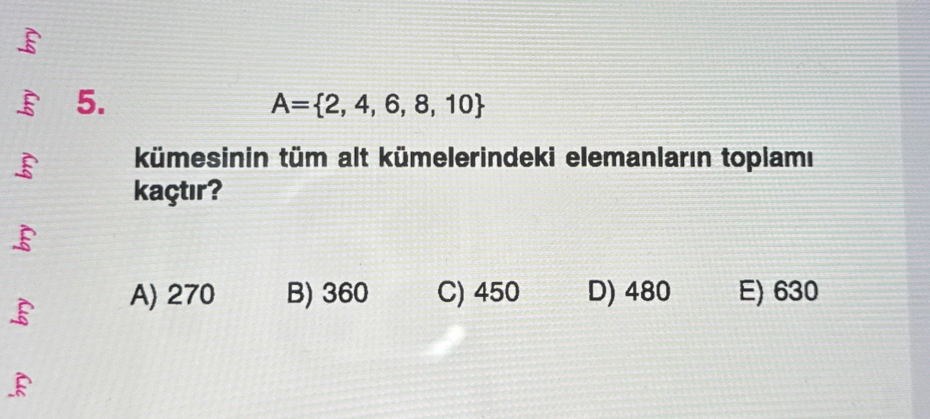 A={2, 4, 6, 8, 10} kümesinin tüm alt kümelerindeki elemanların toplamı kaçtır?