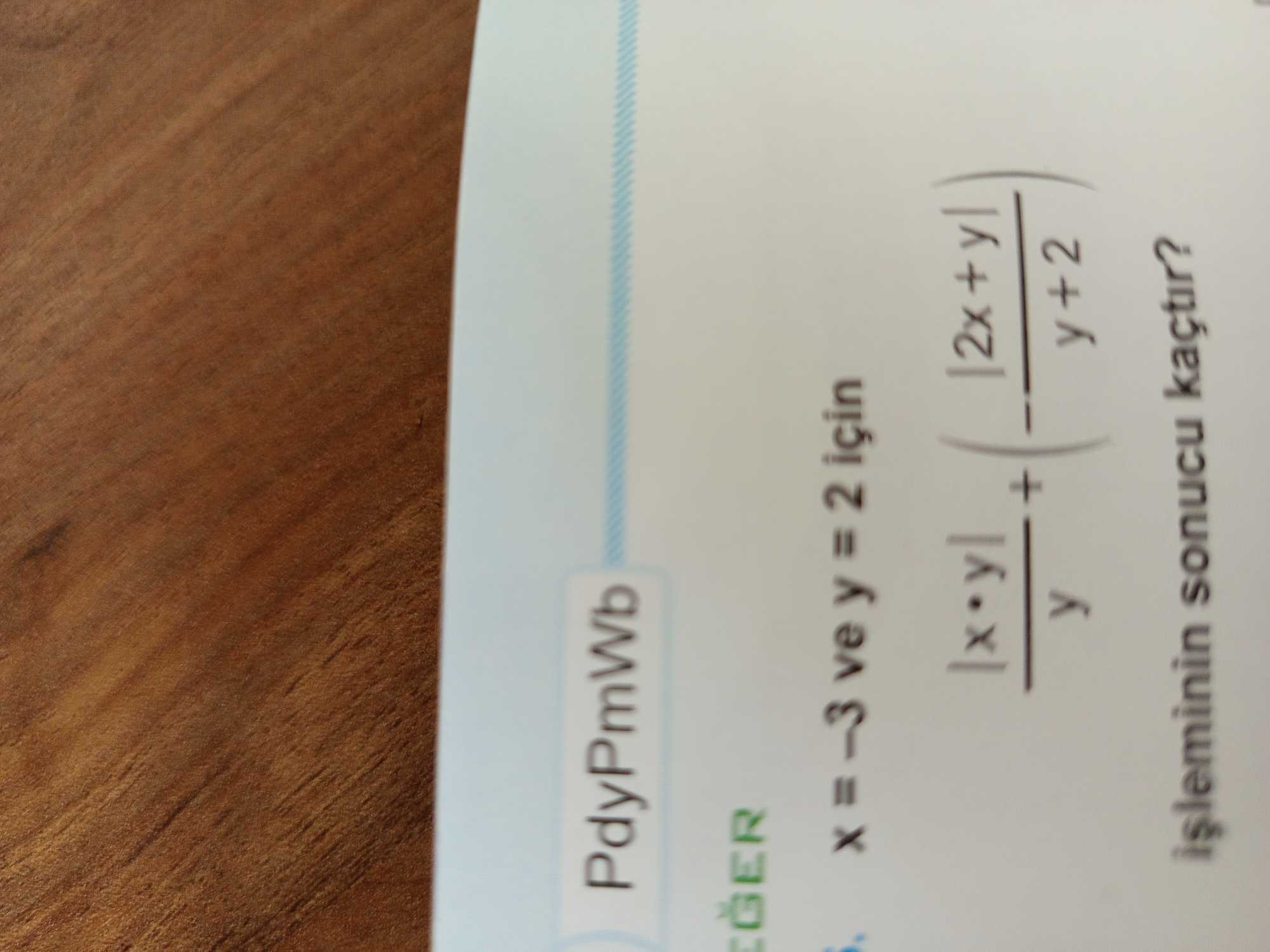 x = -3 ve y = 2 için |x · y| |2x + y| ——————— + ——————————— y y + 2 işleminin sonucu kaçtır?