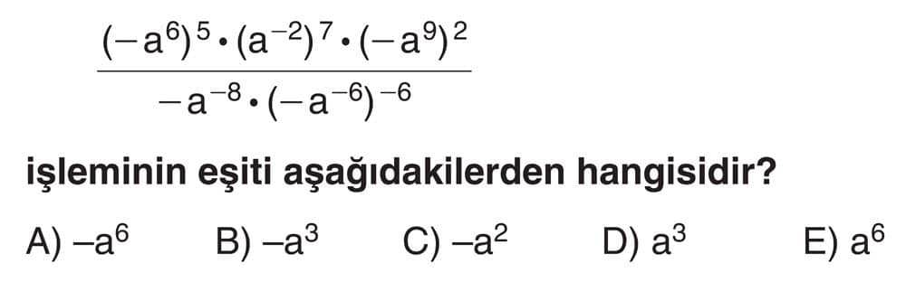 (-a⁶)⁵ · (a⁻²)⁷ · (-a⁹)² ――――――――――――――――― -a⁻⁸ · (-a⁻⁶)⁻⁶ işleminin eşiti aşağıdakilerden