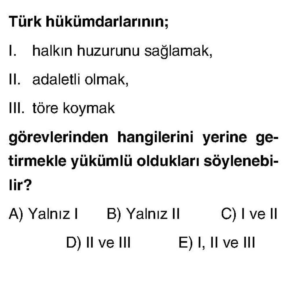 Türk hükümdarlarının; I. halkın huzurunu sağlamak, II. adaletli olmak, III. töre koymak