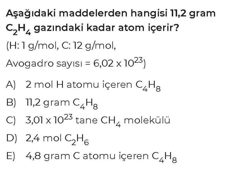 Aşağıdaki maddelerden hangisi 11,2 gram C₂H₄ gazındaki kadar atom içerir? (H: 1 g/mol, C: 12 g/mol