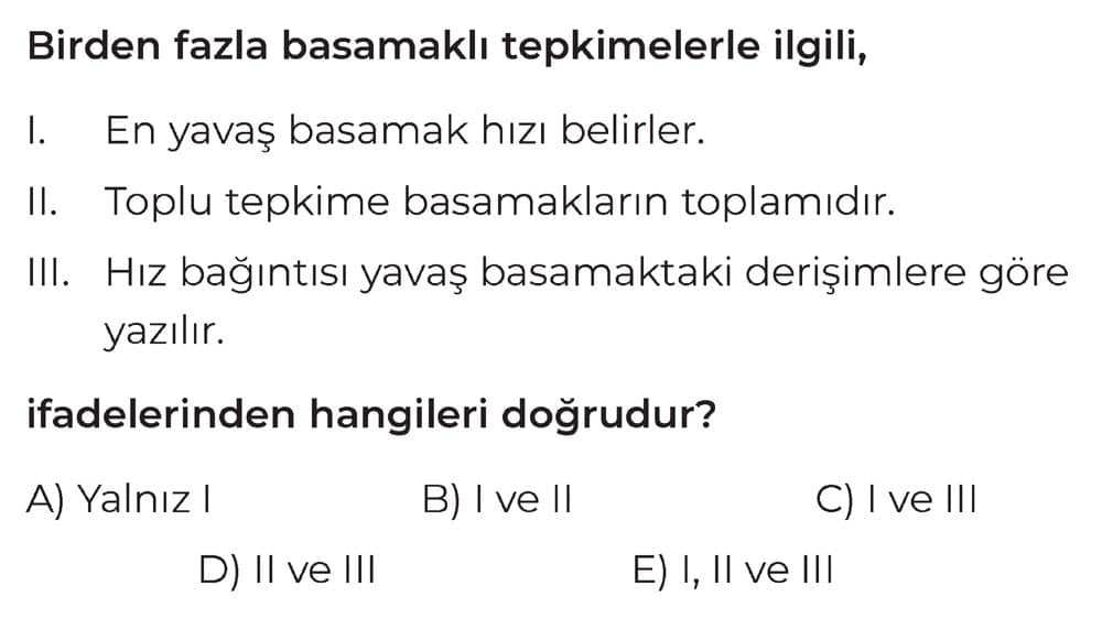 Birden fazla basamaklı tepkimelerle ilgili, I. En yavaş basamak hızı belirler. II. Toplu tepkime