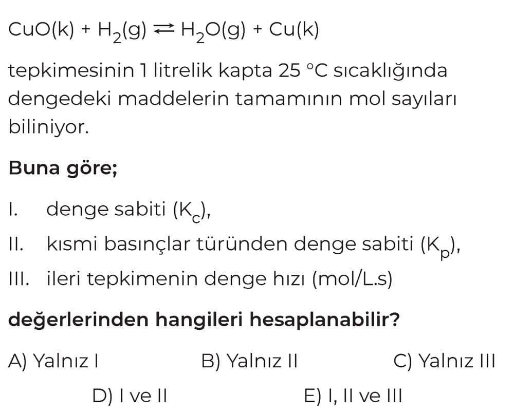 CuO(k) + H₂(g) ⇌ H₂O(g) + Cu(k) tepkimesinin 1 litrelik kapta 25 °C sıcaklığında dengedeki