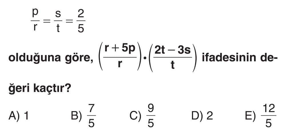 p/r = s/t = 2/5 olduğuna göre, (r + 5p)/r · (2t - 3s)/t ifadesinin değeri kaçtır?