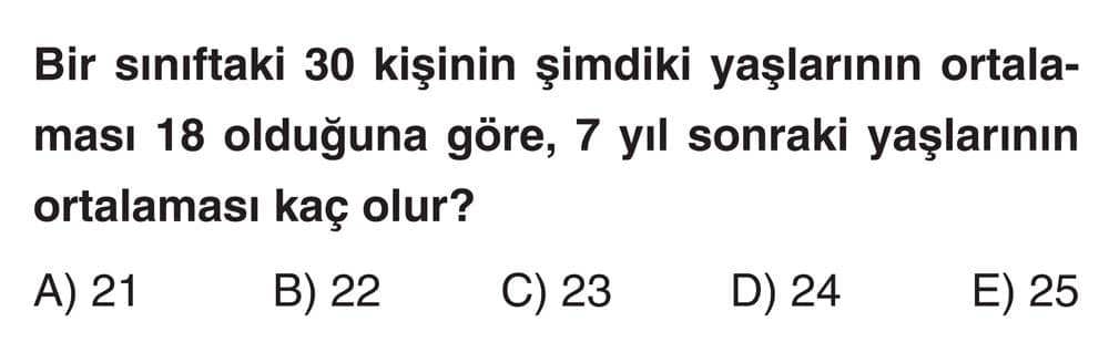 Bir sınıftaki 30 kişinin şimdiki yaşlarının ortalaması 18 olduğuna göre, 7 yıl sonraki yaşlarının