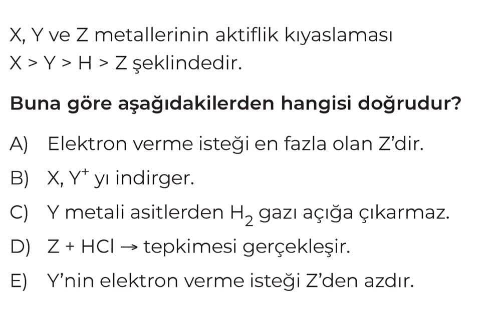 X, Y ve Z metallerinin aktiflik kıyaslaması X > Y > H > Z şeklindedir. Buna göre aşağıdakilerden