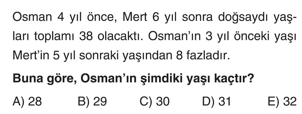 Osman 4 yıl önce, Mert 6 yıl sonra doğsaydı yaşları toplamı 38 olacaktı. Osman'ın 3 yıl önceki yaşı