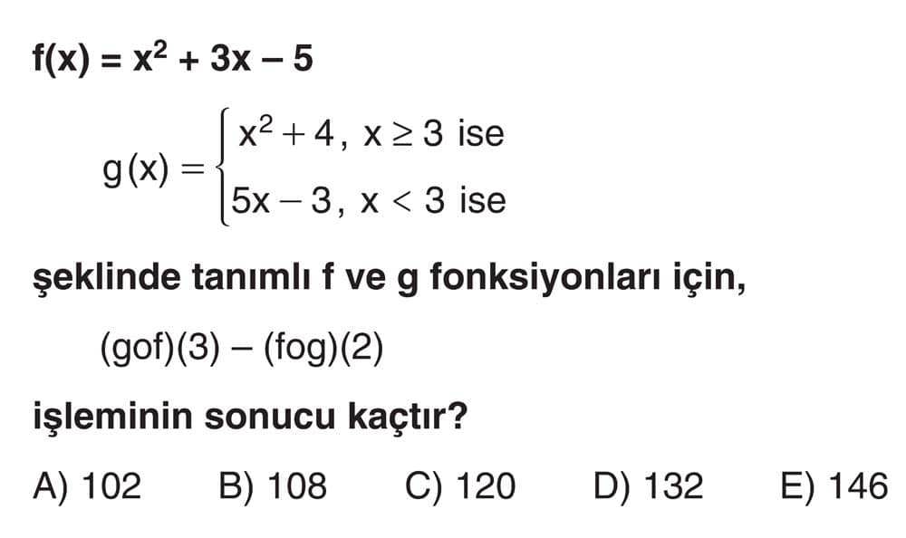 f(x) = x² + 3x - 5 g(x) = {x² + 4 , x ≥ 3 ise {5x - 3 , x < 3 ise şeklinde tanımlı f ve g