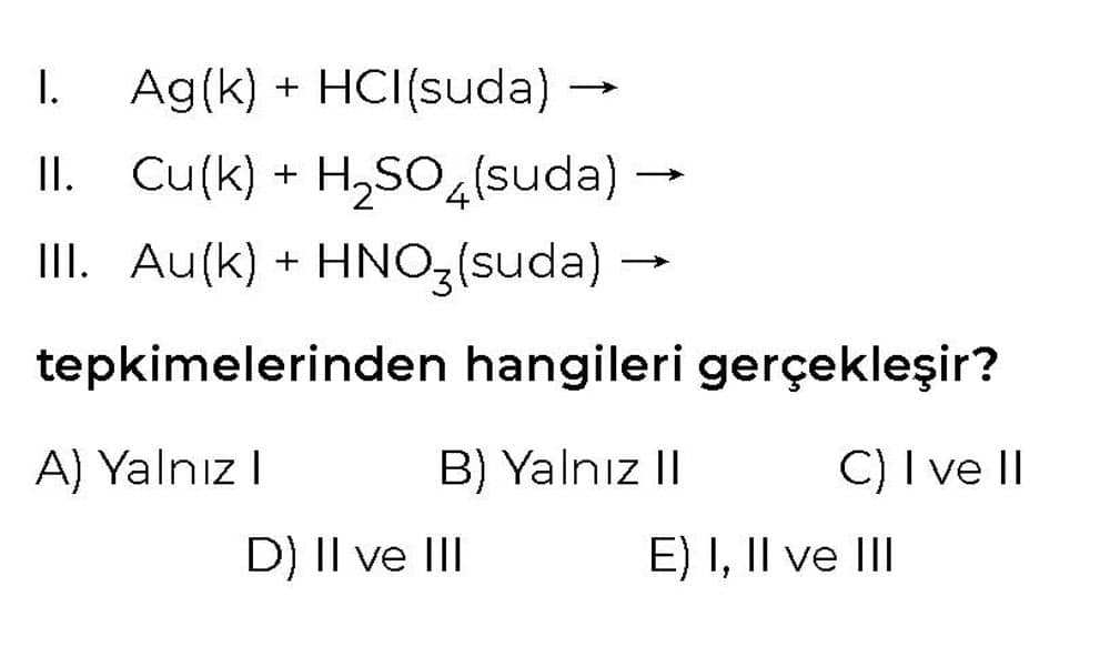 I. Ag(k) + HCl(suda) → II. Cu(k) + H₂SO₄(suda) → III. Au(k) + HNO₃(suda) → tepkimelerinden hangileri