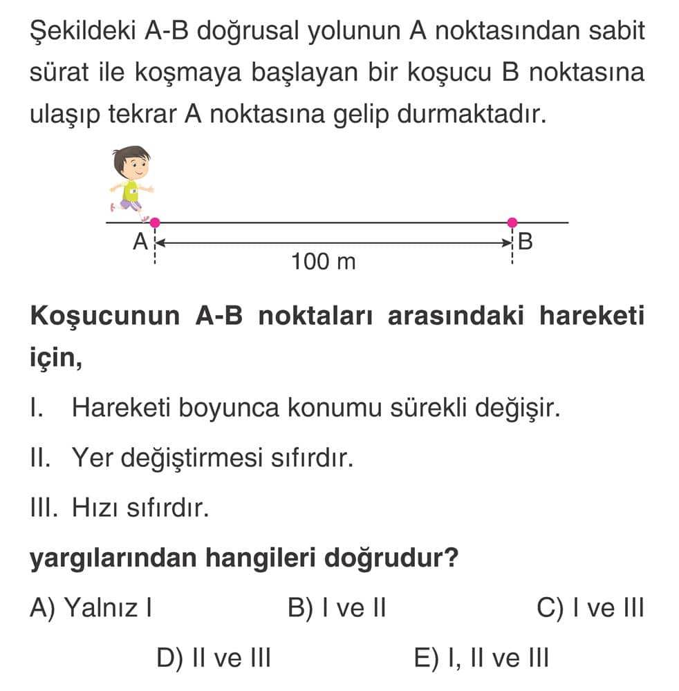 Şekildeki A-B doğrusal yolunun A noktasından sabit sürat ile koşmaya başlayan bir koşucu B noktasına