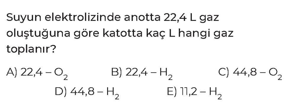 Suyun elektrolizinde anotta 22,4 L gaz oluştuğuna göre katotta kaç L hangi gaz toplanır?