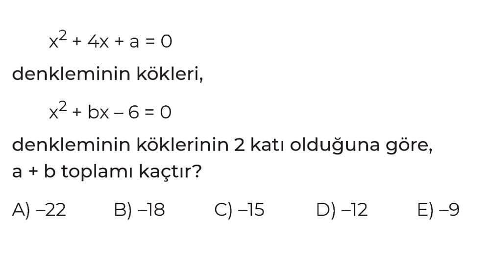 x² + 4x + a = 0 denkleminin kökleri, x² + bx - 6 = 0 denkleminin köklerinin 2 katı olduğuna göre, a
