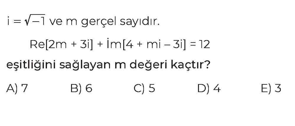 i = √-1 ve m gerçel sayıdır. Re[2m + 3i] + Im[4 + mi - 3i] = 12 eşitliğini sağlayan m değeri kaçtır?