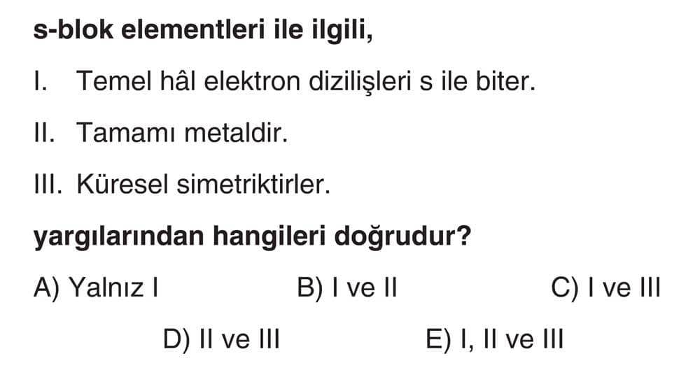 s-blok elementleri ile ilgili, I. Temel hâl elektron dizilişleri s ile biter. II. Tamamı metaldir