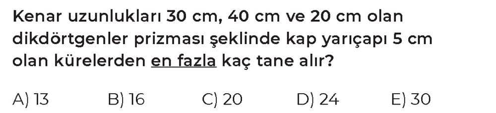 Kenar uzunlukları 30 cm, 40 cm ve 20 cm olan dikdörtgenler prizması şeklinde kap yarıçapı 5 cm olan