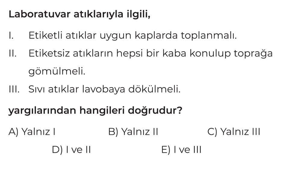 Laboratuvar atıklarıyla ilgili, I. Etiketli atıklar uygun kaplarda toplanmalı. II. Etiketsiz