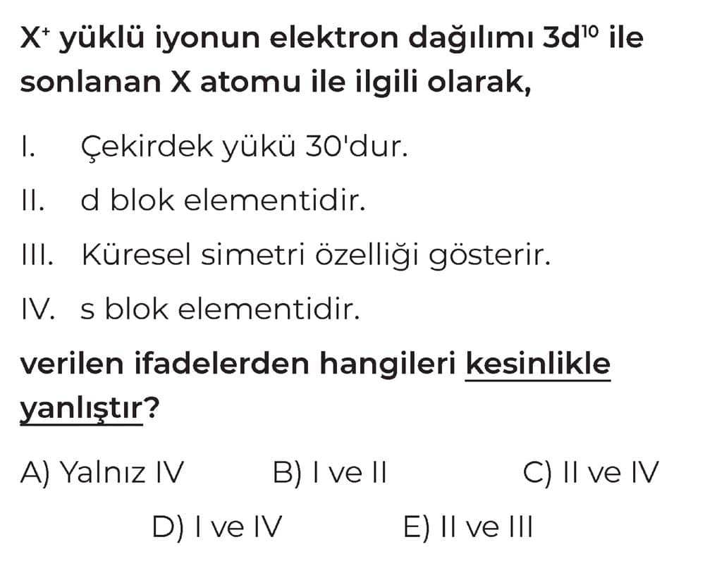 X⁺ yüklü iyonun elektron dağılımı 3d¹⁰ ile sonlanan X atomu ile ilgili olarak, I. Çekirdek yükü