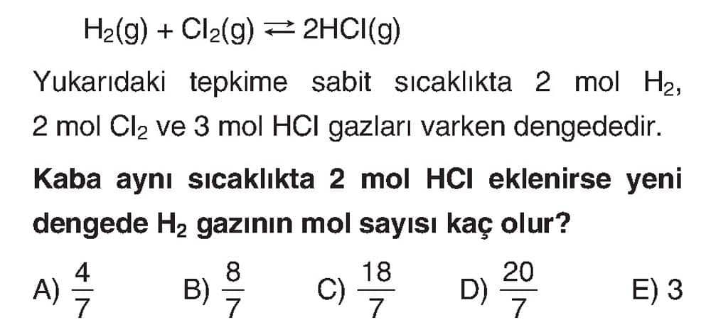 H₂(g) + Cl₂(g) ⇌ 2HCl(g) Yukarıdaki tepkime sabit sıcaklıkta 2 mol H₂, 2 mol Cl₂ ve 3 mol HCl