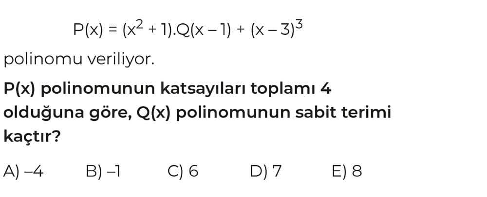 P(x) = (x² + 1).Q(x - 1) + (x - 3)³ polinomu veriliyor. P(x) polinomunun katsayıları toplamı 4