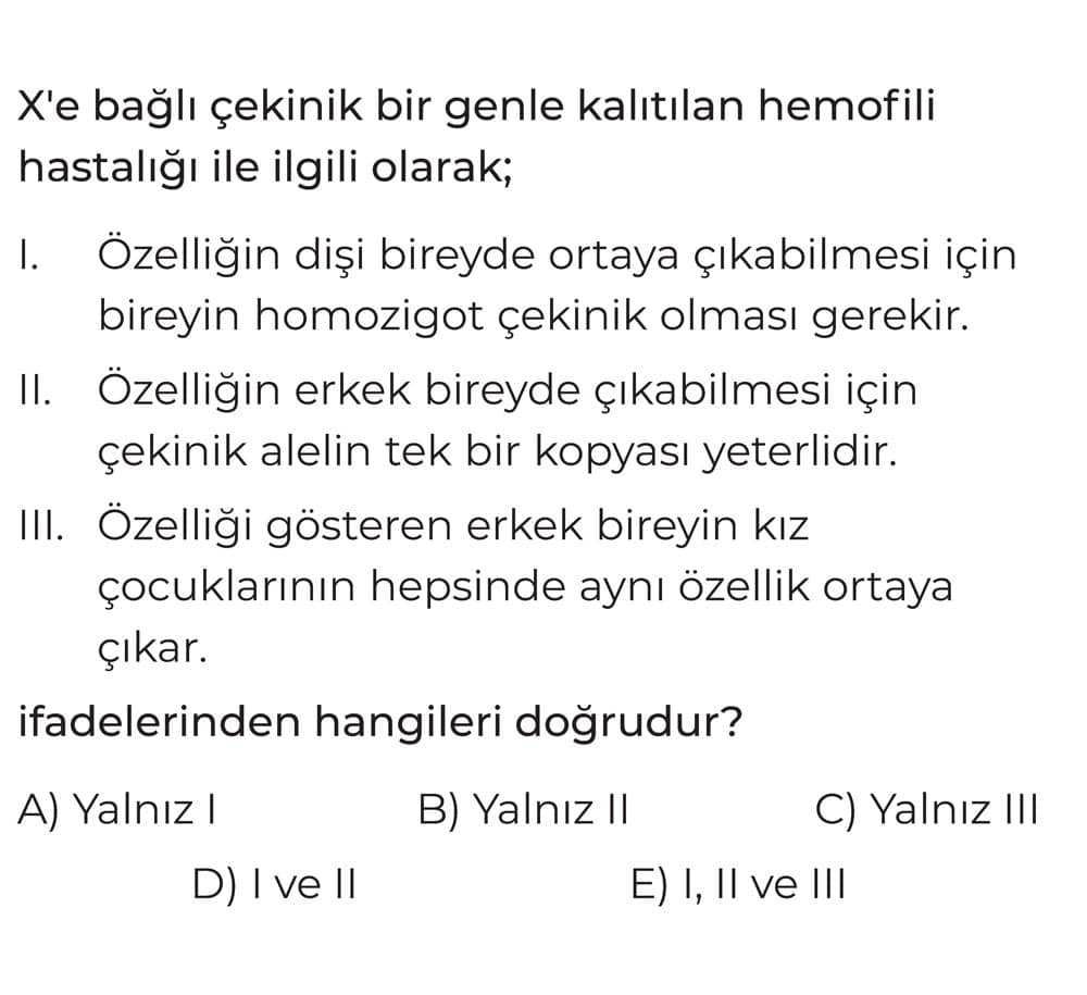 X'e bağlı çekinik bir genle kalıtılan hemofili hastalığı ile ilgili olarak; I. Özelliğin dişi