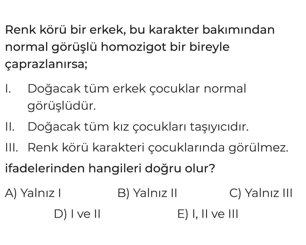 Renk körü bir erkek, bu karakter bakımından normal görüşlü homozigot bir bireyle çaprazlanırsa; I