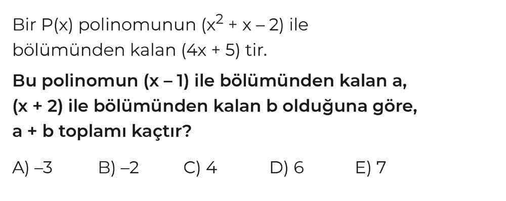 Bir P(x) polinomunun (x² + x - 2) ile bölümünden kalan (4x + 5) tir. Bu polinomun (x - 1) ile