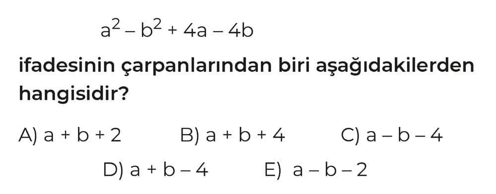 a² - b² + 4a - 4b ifadesinin çarpanlarından biri aşağıdakilerden hangisidir?