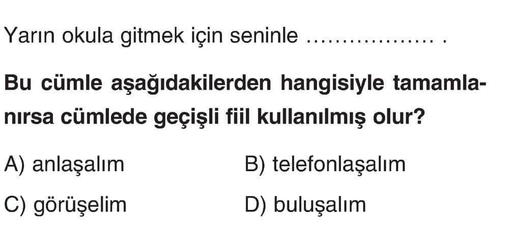 Yarın okula gitmek için seninle ……………… . Bu cümle aşağıdakilerden hangisiyle tamamlanırsa cümlede